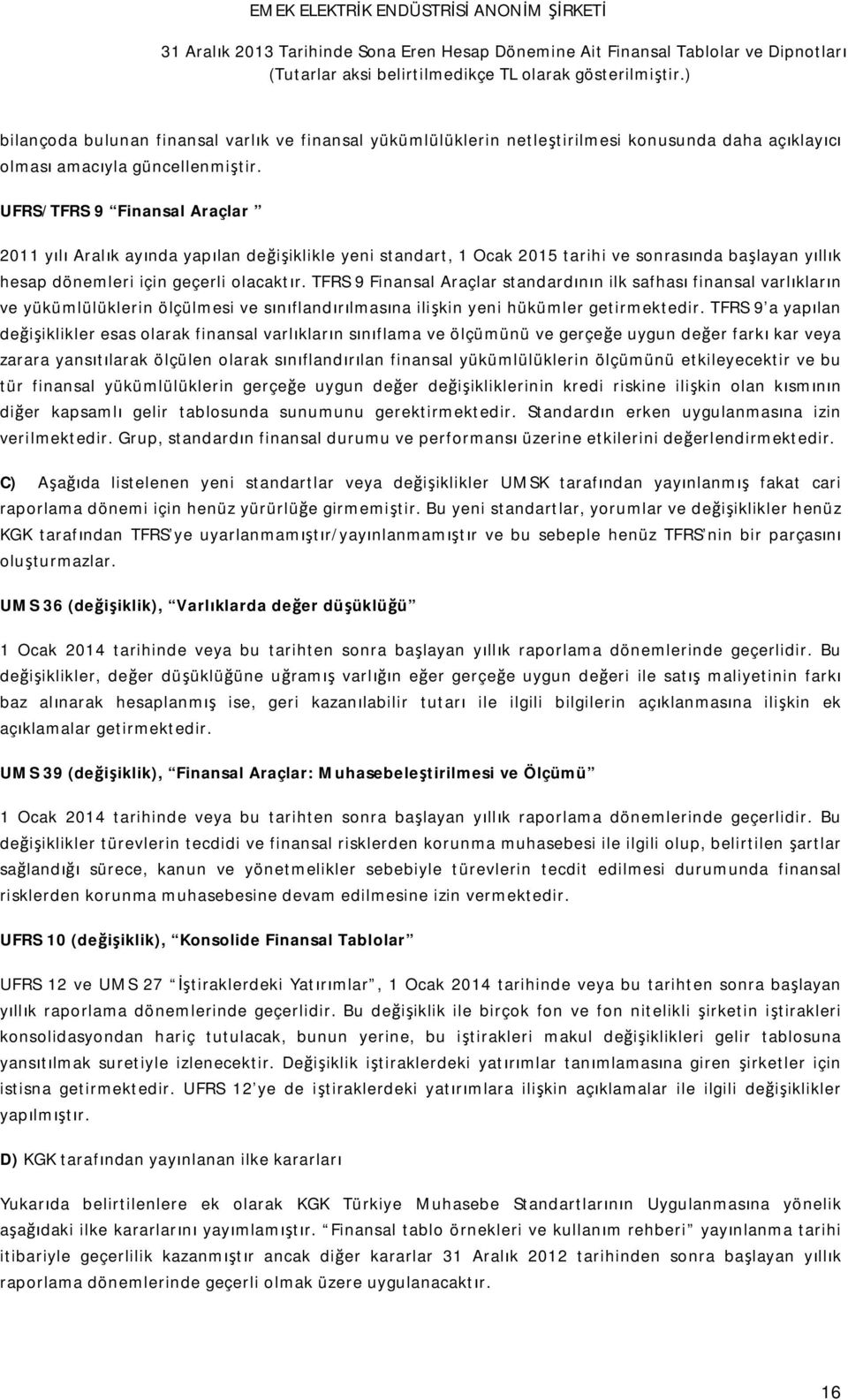 TFRS 9 Finansal Araçlar standardının ilk safhası finansal varlıkların ve yükümlülüklerin ölçülmesi ve sınıflandırılmasına ilişkin yeni hükümler getirmektedir.