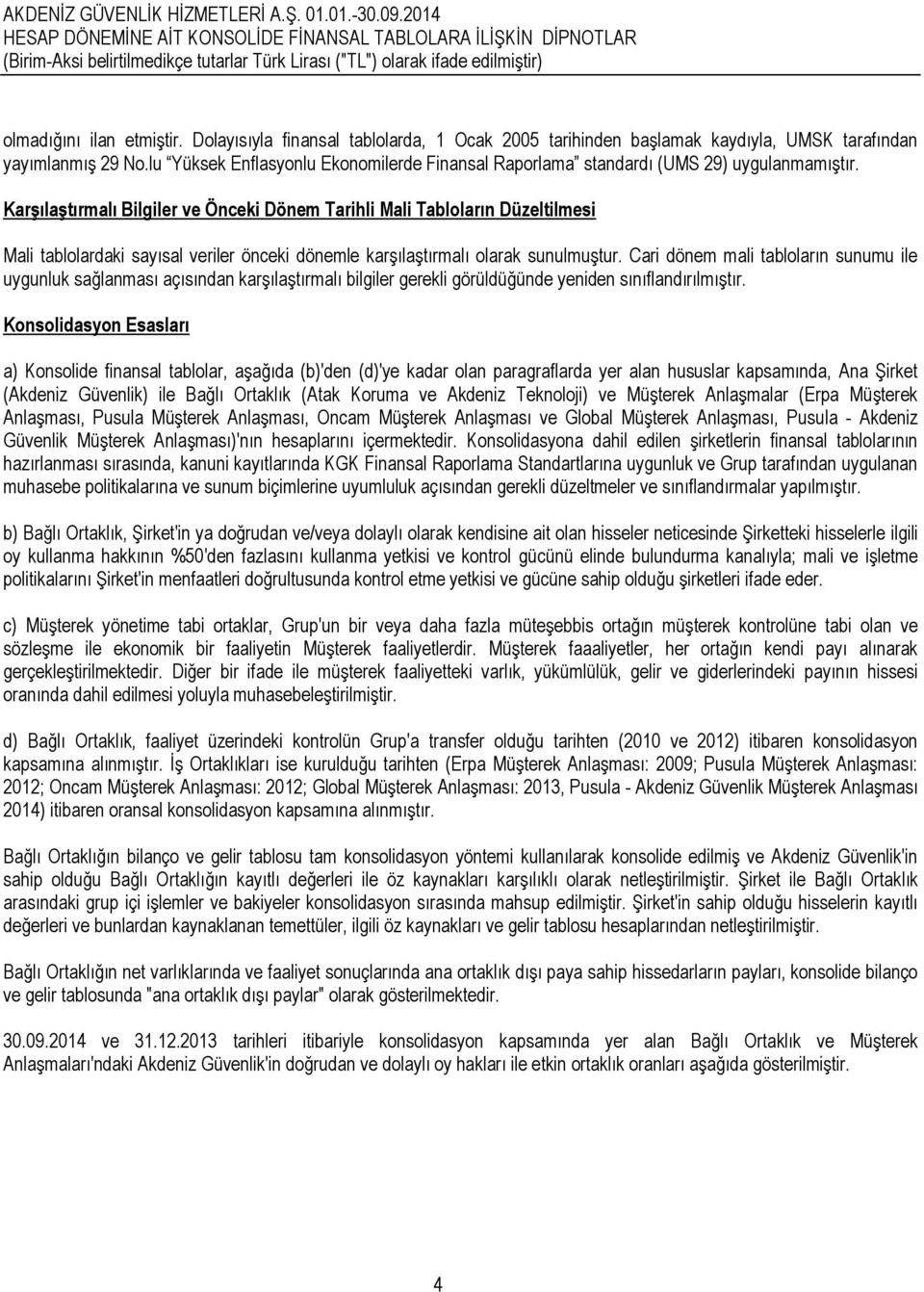 KarĢılaĢtırmalı Bilgiler ve Önceki Dönem Tarihli Mali Tabloların Düzeltilmesi Mali tablolardaki sayısal veriler önceki dönemle karģılaģtırmalı olarak sunulmuģtur.