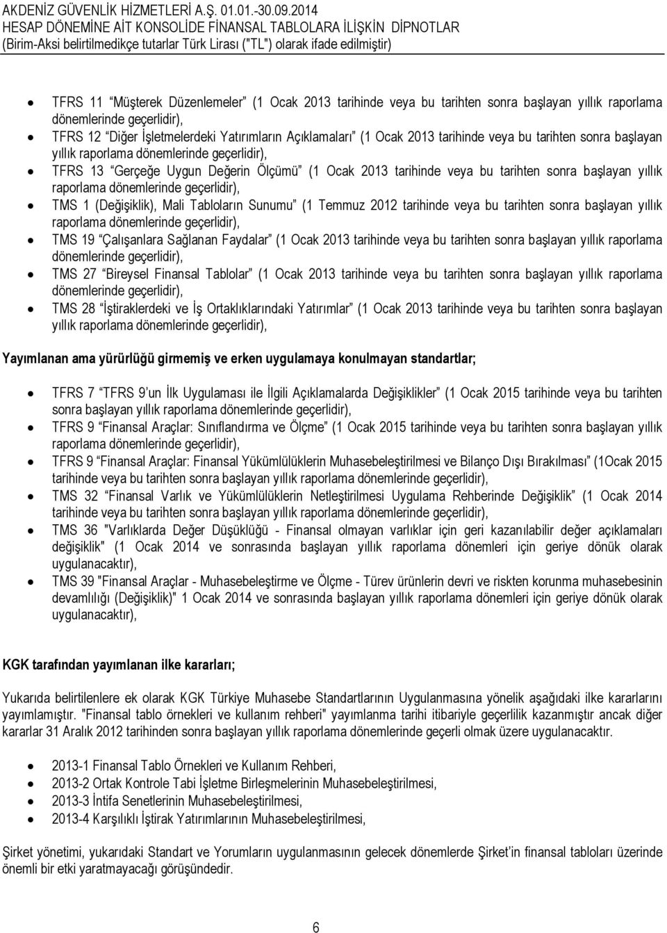 dönemlerinde geçerlidir), TMS 1 (DeğiĢiklik), Mali Tabloların Sunumu (1 Temmuz 2012 tarihinde veya bu tarihten sonra baģlayan yıllık raporlama dönemlerinde geçerlidir), TMS 19 ÇalıĢanlara Sağlanan