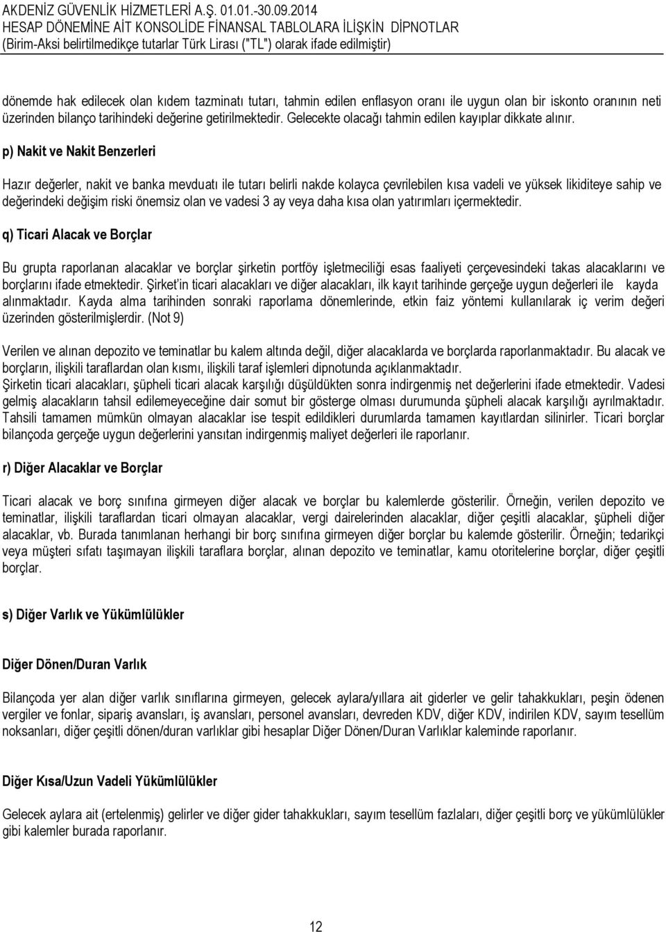 p) Nakit ve Nakit Benzerleri Hazır değerler, nakit ve banka mevduatı ile tutarı belirli nakde kolayca çevrilebilen kısa vadeli ve yüksek likiditeye sahip ve değerindeki değiģim riski önemsiz olan ve