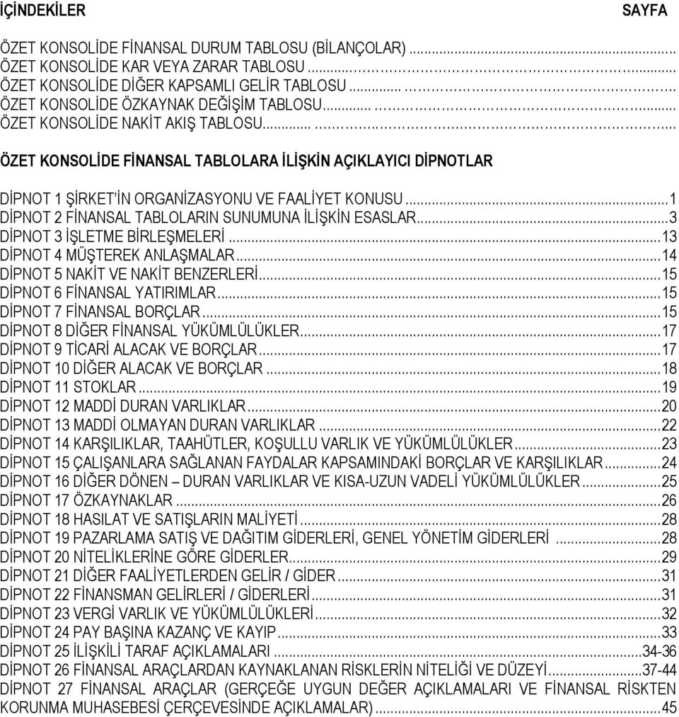 .. 1 DĠPNOT 2 FĠNANSAL TABLOLARIN SUNUMUNA ĠLĠġKĠN ESASLAR... 3 DĠPNOT 3 ĠġLETME BĠRLEġMELERĠ... 13 DĠPNOT 4 MÜġTEREK ANLAġMALAR... 14 DĠPNOT 5 NAKĠT VE NAKĠT BENZERLERĠ.