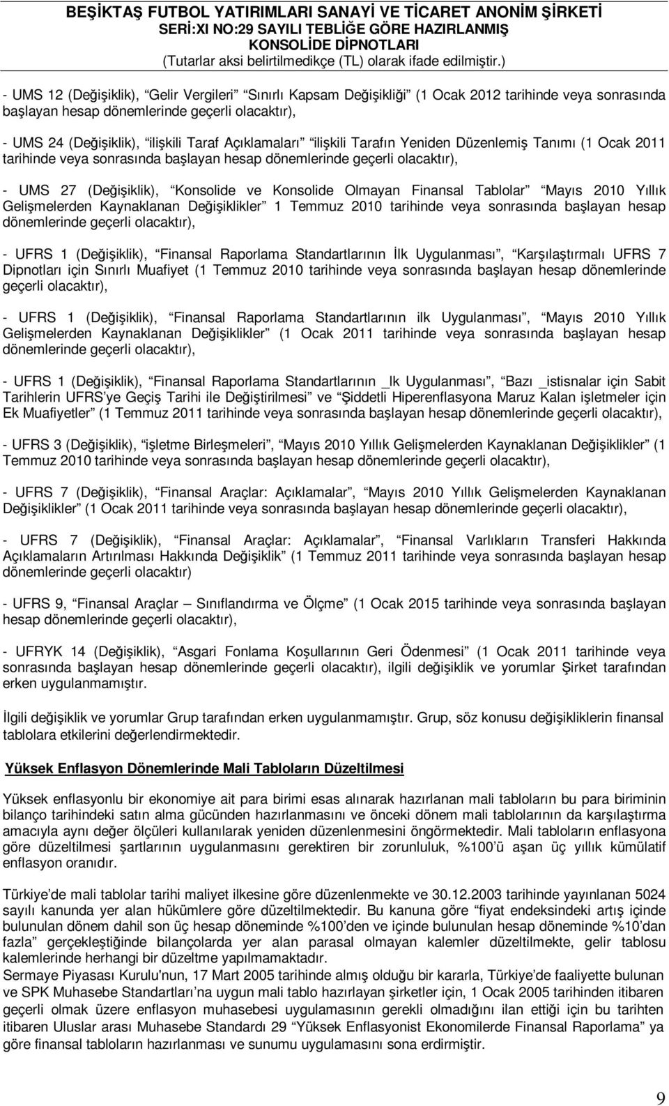 Finansal Tablolar Mayıs 2010 Yıllık Gelişmelerden Kaynaklanan Değişiklikler 1 Temmuz 2010 tarihinde veya sonrasında başlayan hesap dönemlerinde geçerli olacaktır), - UFRS 1 (Değişiklik), Finansal