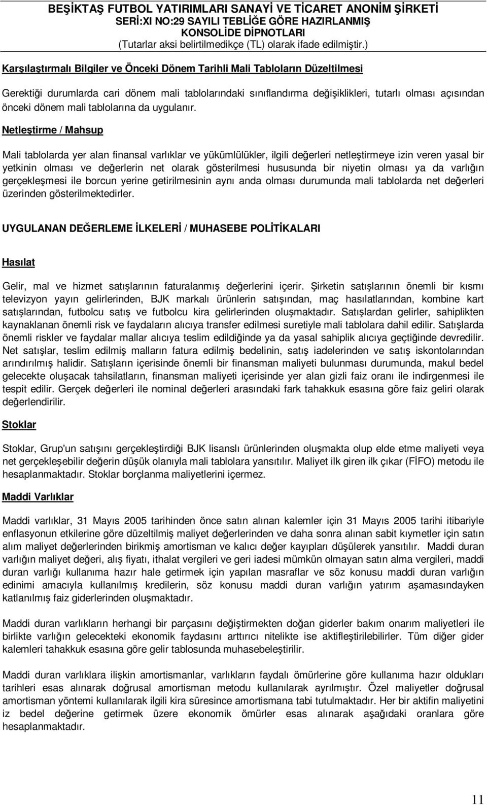 Netleştirme / Mahsup Mali tablolarda yer alan finansal varlıklar ve yükümlülükler, ilgili değerleri netleştirmeye izin veren yasal bir yetkinin olması ve değerlerin net olarak gösterilmesi hususunda