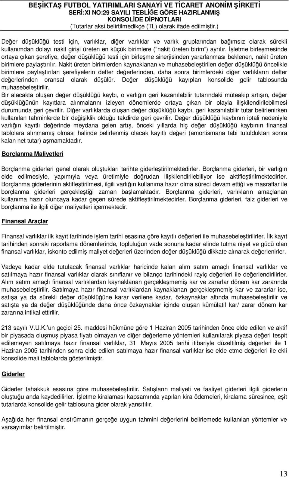 Nakit üreten birimlerden kaynaklanan ve muhasebeleştirilen değer düşüklüğü öncelikle birimlere paylaştırılan şerefiyelerin defter değerlerinden, daha sonra birimlerdeki diğer varlıkların defter