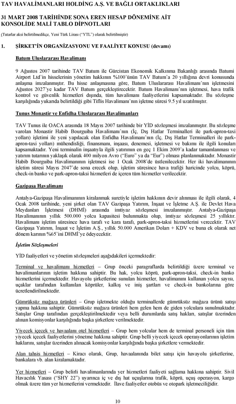 Bu hisse anlaşmasına göre, Batum Uluslararası Havalimanı nın işletmesini Ağustos 2027 ye kadar TAV Batum gerçekleştirecektir.