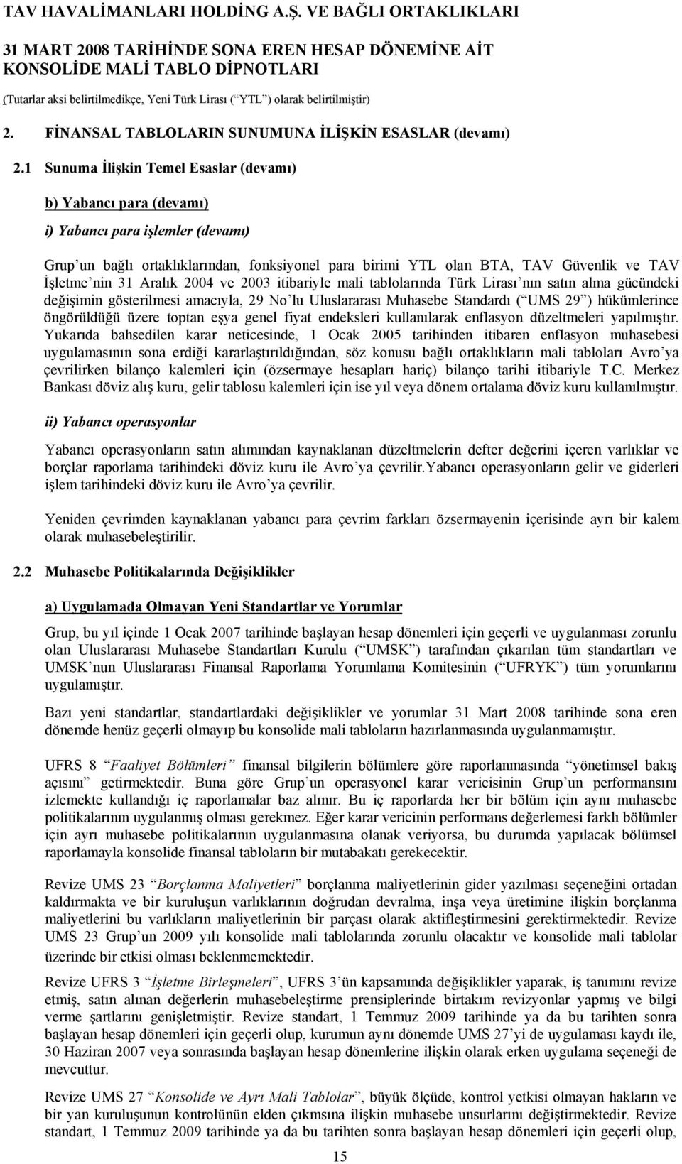 nin 31 Aralık 2004 ve 2003 itibariyle mali tablolarında Türk Lirası nın satın alma gücündeki değişimin gösterilmesi amacıyla, 29 No lu Uluslararası Muhasebe Standardı ( UMS 29 ) hükümlerince