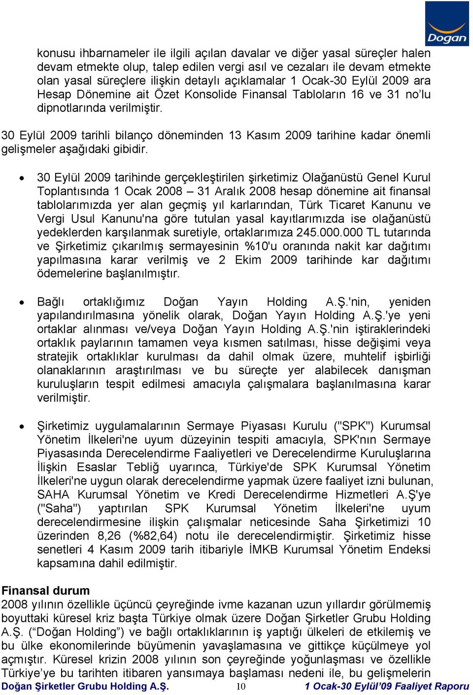 30 Eylül 2009 tarihli bilanço döneminden 13 Kasım 2009 tarihine kadar önemli gelişmeler aşağıdaki gibidir.