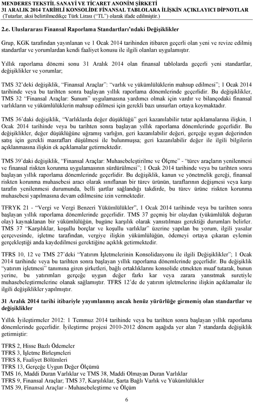 Yıllık raporlama dönemi sonu 31 Aralık 2014 olan finansal tablolarda geçerli yeni standartlar, değişiklikler ve yorumlar; TMS 32 deki değişiklik, Finansal Araçlar : varlık ve yükümlülüklerin mahsup