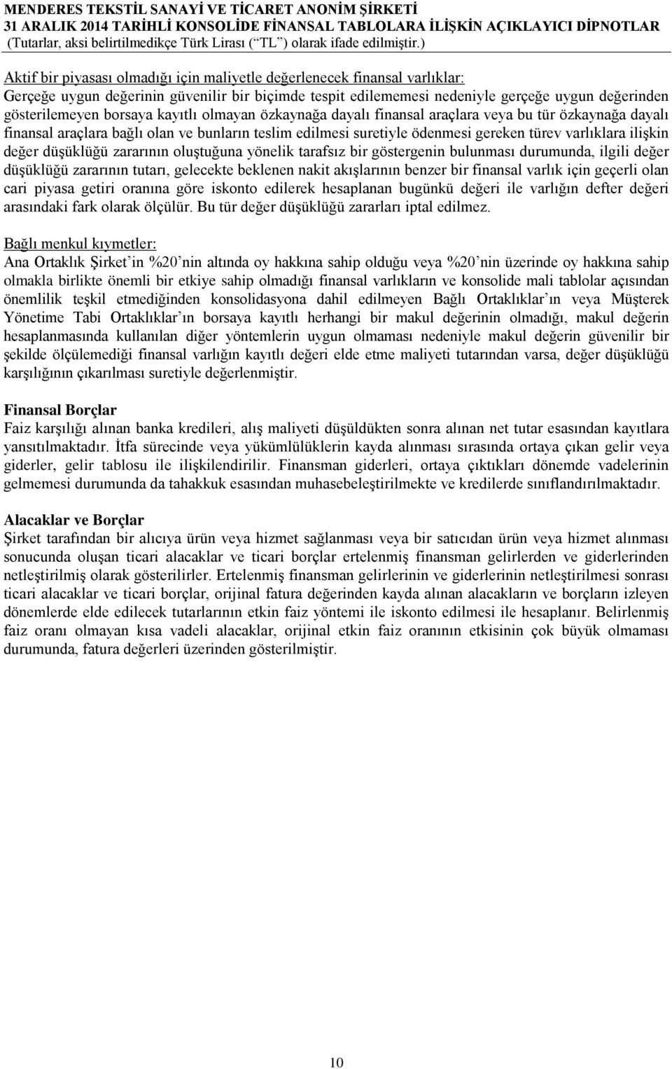 düşüklüğü zararının oluştuğuna yönelik tarafsız bir göstergenin bulunması durumunda, ilgili değer düşüklüğü zararının tutarı, gelecekte beklenen nakit akışlarının benzer bir finansal varlık için