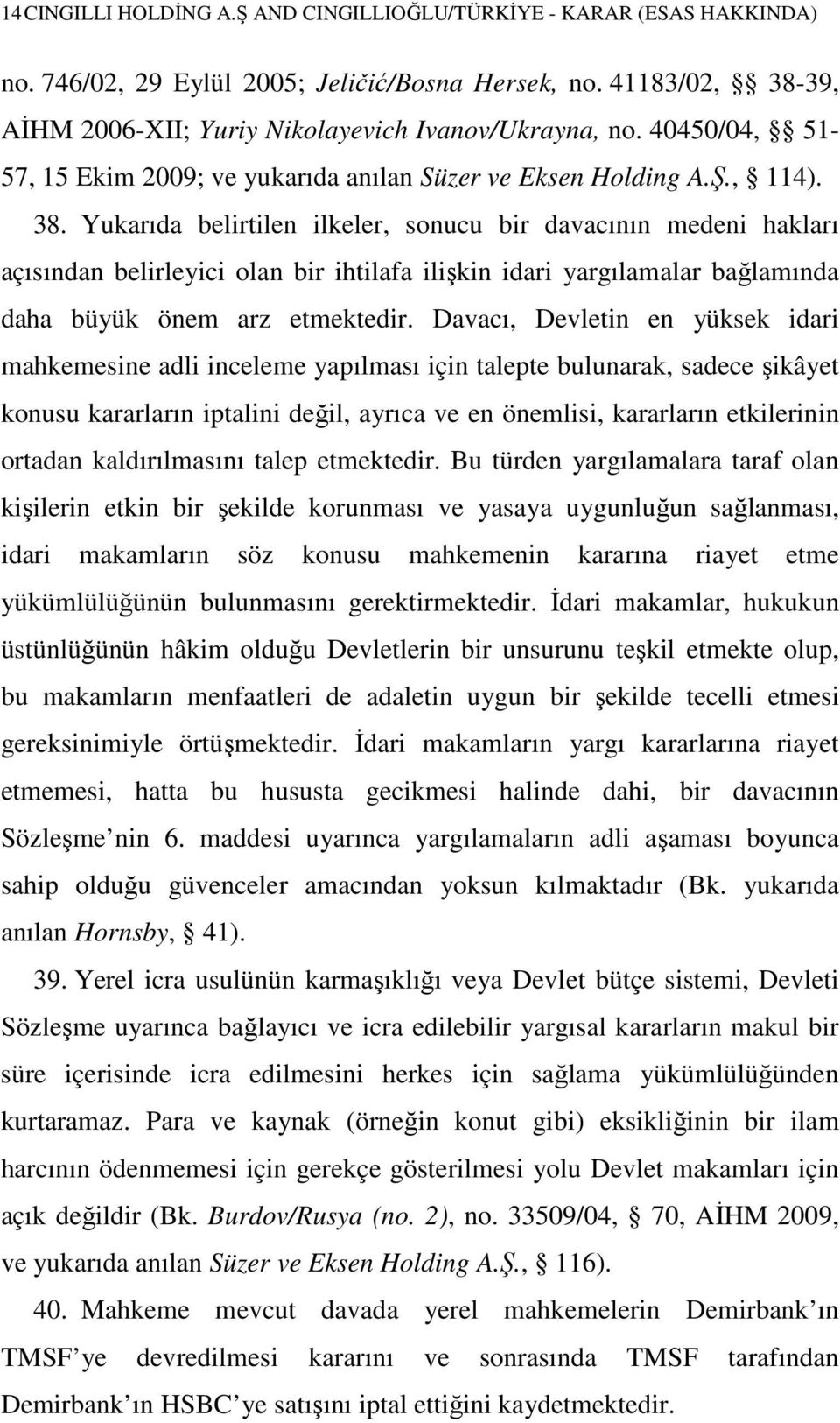 Yukarıda belirtilen ilkeler, sonucu bir davacının medeni hakları açısından belirleyici olan bir ihtilafa ilişkin idari yargılamalar bağlamında daha büyük önem arz etmektedir.