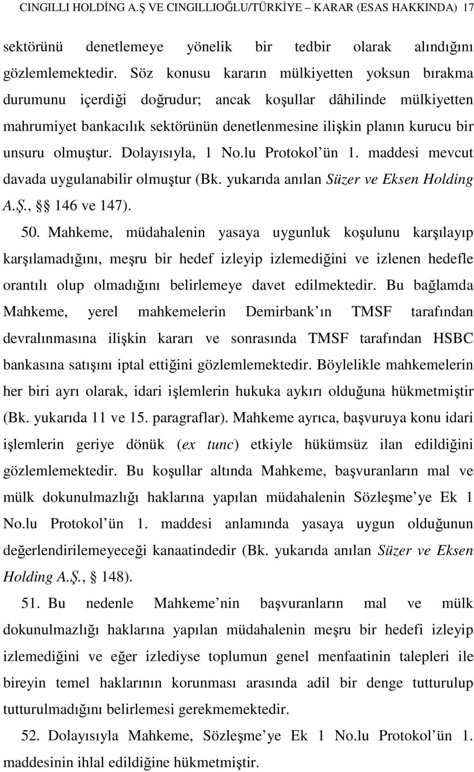 olmuştur. Dolayısıyla, 1 No.lu Protokol ün 1. maddesi mevcut davada uygulanabilir olmuştur (Bk. yukarıda anılan Süzer ve Eksen Holding A.Ş., 146 ve 147). 50.