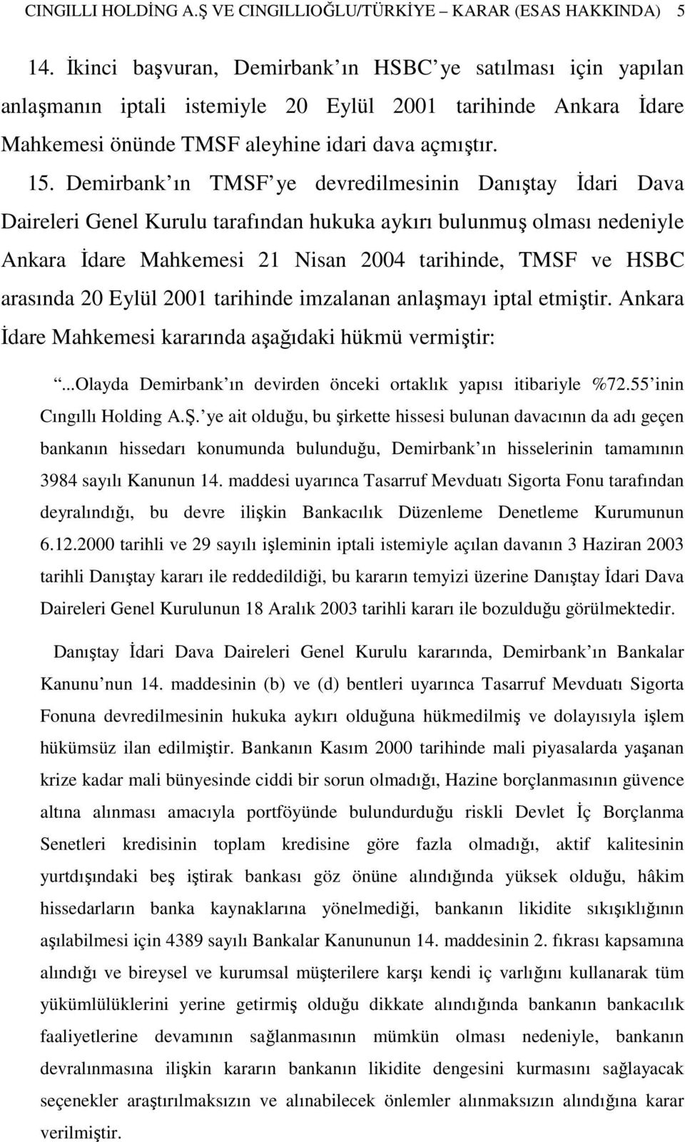 Demirbank ın TMSF ye devredilmesinin Danıştay İdari Dava Daireleri Genel Kurulu tarafından hukuka aykırı bulunmuş olması nedeniyle Ankara İdare Mahkemesi 21 Nisan 2004 tarihinde, TMSF ve HSBC