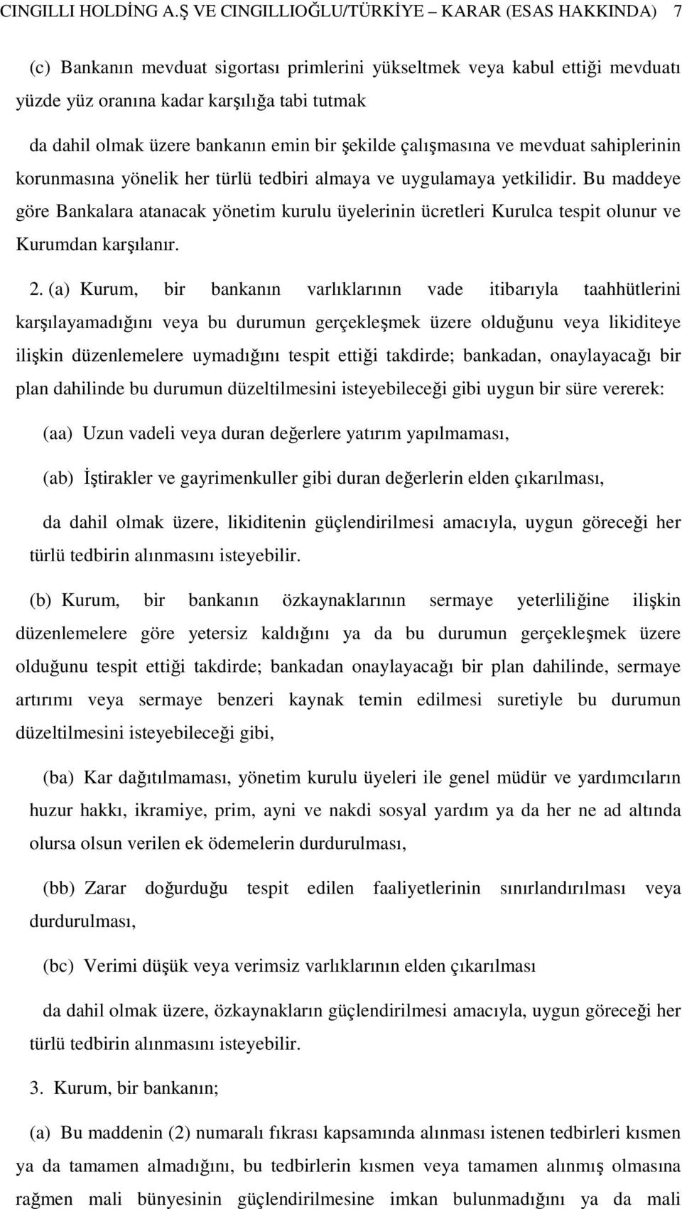 bankanın emin bir şekilde çalışmasına ve mevduat sahiplerinin korunmasına yönelik her türlü tedbiri almaya ve uygulamaya yetkilidir.