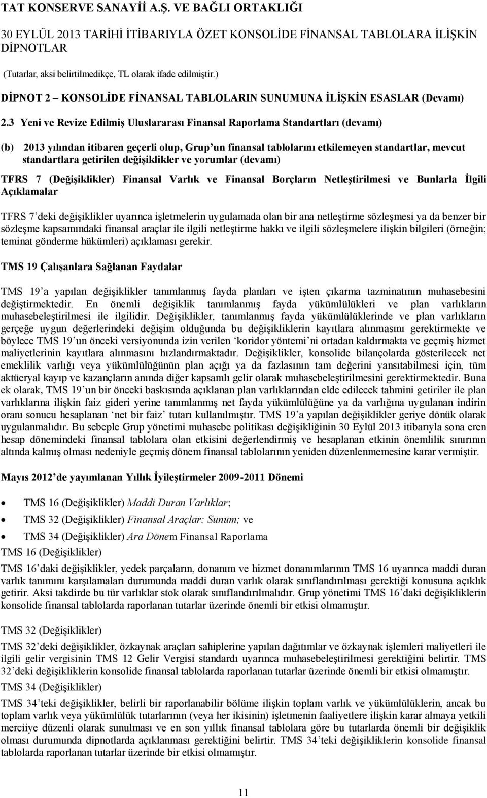 getirilen değişiklikler ve yorumlar (devamı) TFRS 7 (Değişiklikler) Finansal Varlık ve Finansal Borçların Netleştirilmesi ve Bunlarla İlgili Açıklamalar TFRS 7 deki değişiklikler uyarınca