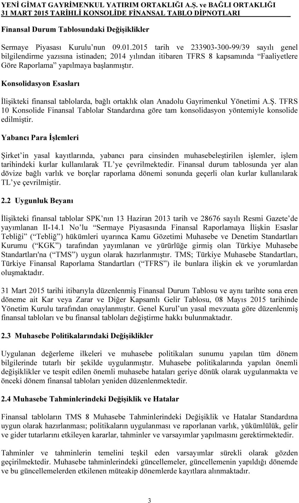 Konsolidasyon Esasları İlişikteki finansal tablolarda, bağlı ortaklık olan Anadolu Gayrimenkul Yönetimi A.Ş.