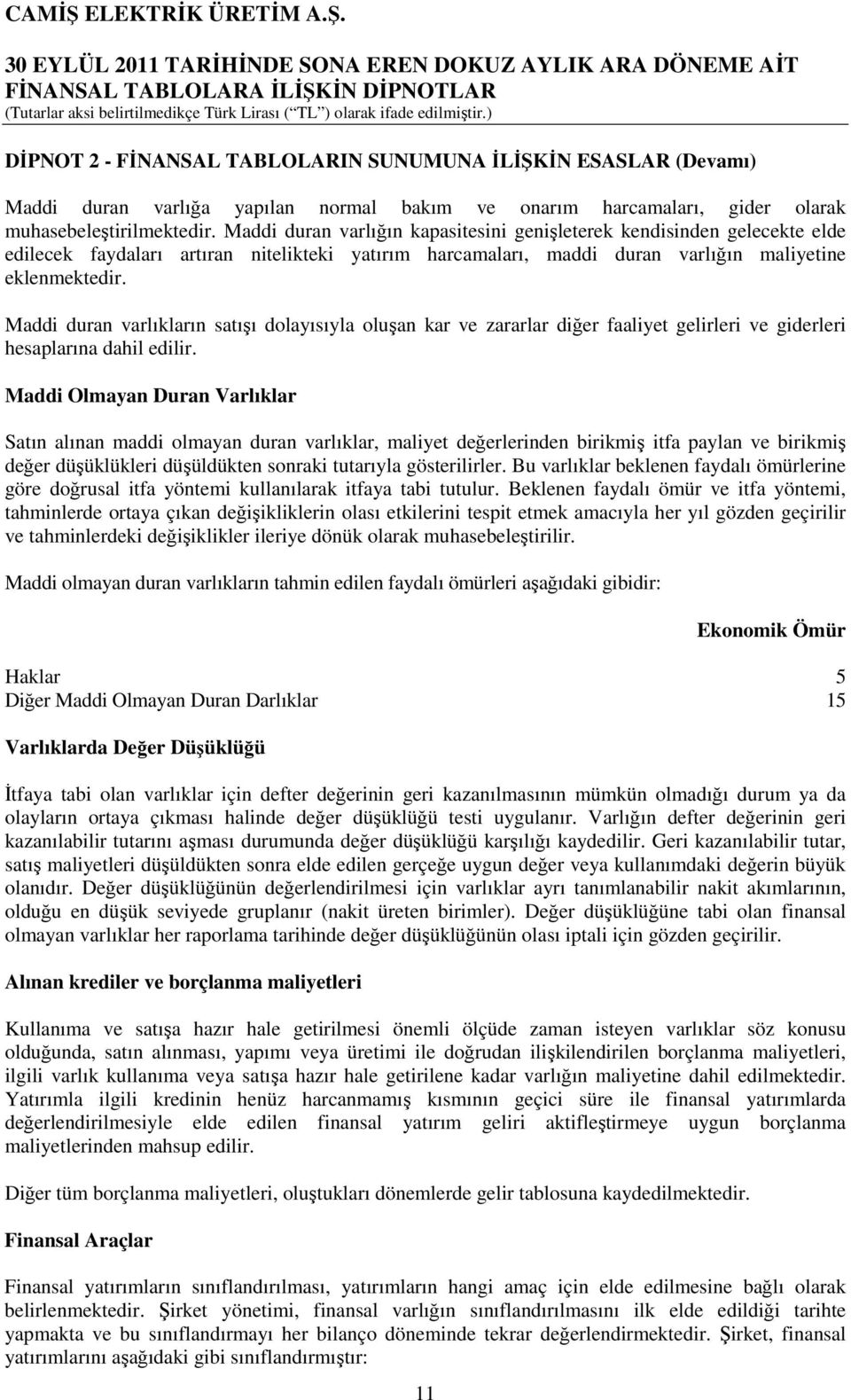 Maddi duran varlıkların satışı dolayısıyla oluşan kar ve zararlar diğer faaliyet gelirleri ve giderleri hesaplarına dahil edilir.