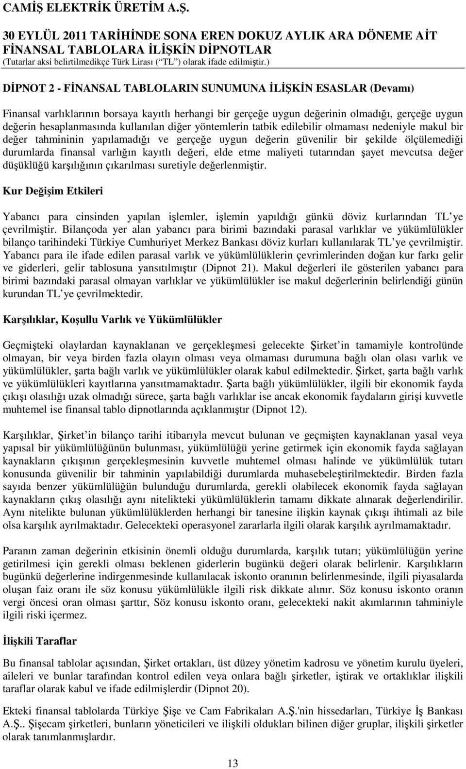 elde etme maliyeti tutarından şayet mevcutsa değer düşüklüğü karşılığının çıkarılması suretiyle değerlenmiştir.