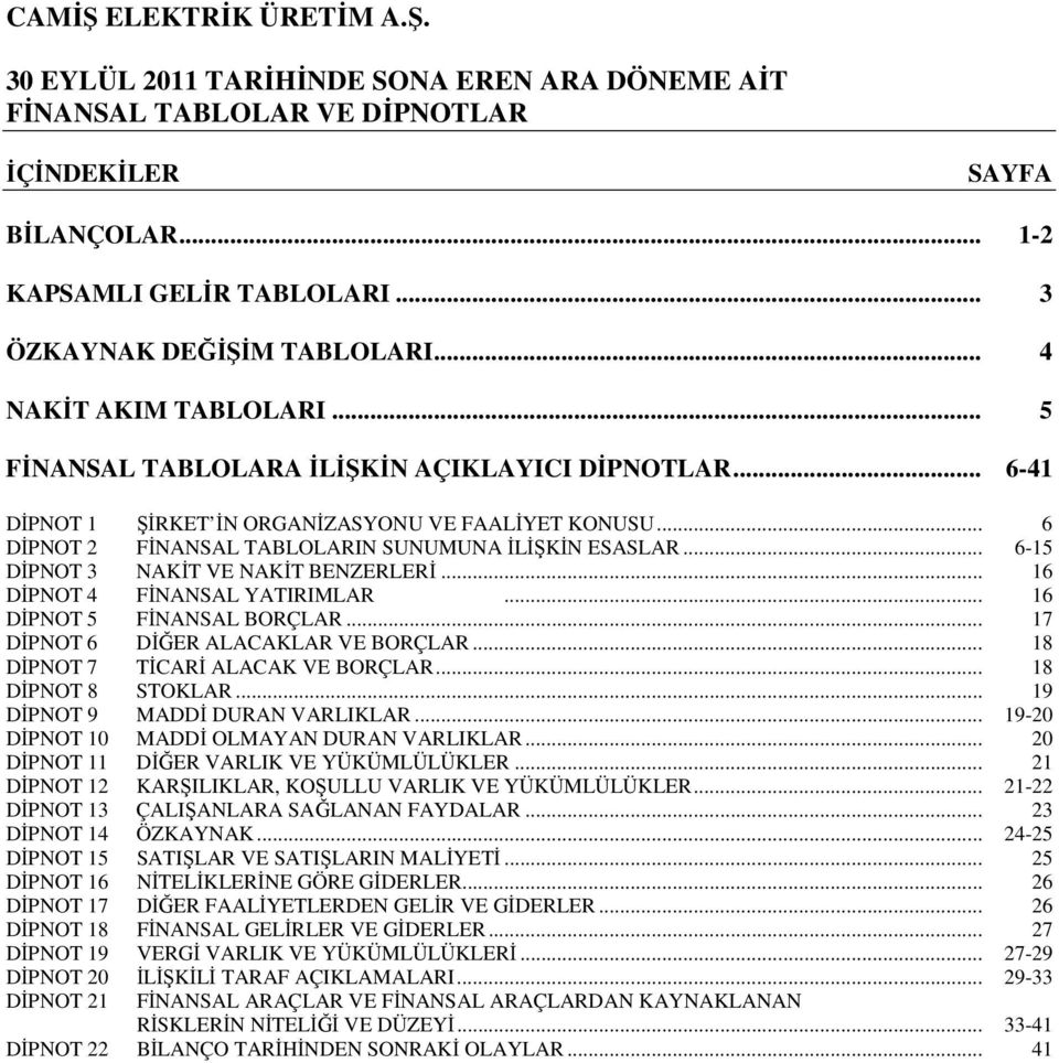 .. 6-15 DİPNOT 3 NAKİT VE NAKİT BENZERLERİ... 16 DİPNOT 4 FİNANSAL YATIRIMLAR... 16 DİPNOT 5 FİNANSAL BORÇLAR... 17 DİPNOT 6 DİĞER ALACAKLAR VE BORÇLAR... 18 DİPNOT 7 TİCARİ ALACAK VE BORÇLAR.