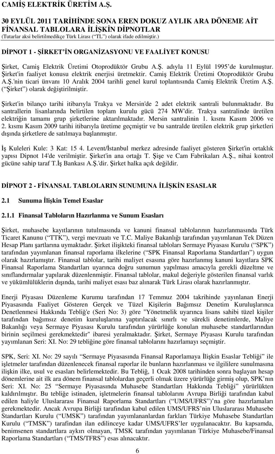 Şirket'in bilanço tarihi itibarıyla Trakya ve Mersin'de 2 adet elektrik santrali bulunmaktadır. Bu santrallerin lisanlarında belirtilen toplam kurulu gücü 274 MW'dir.