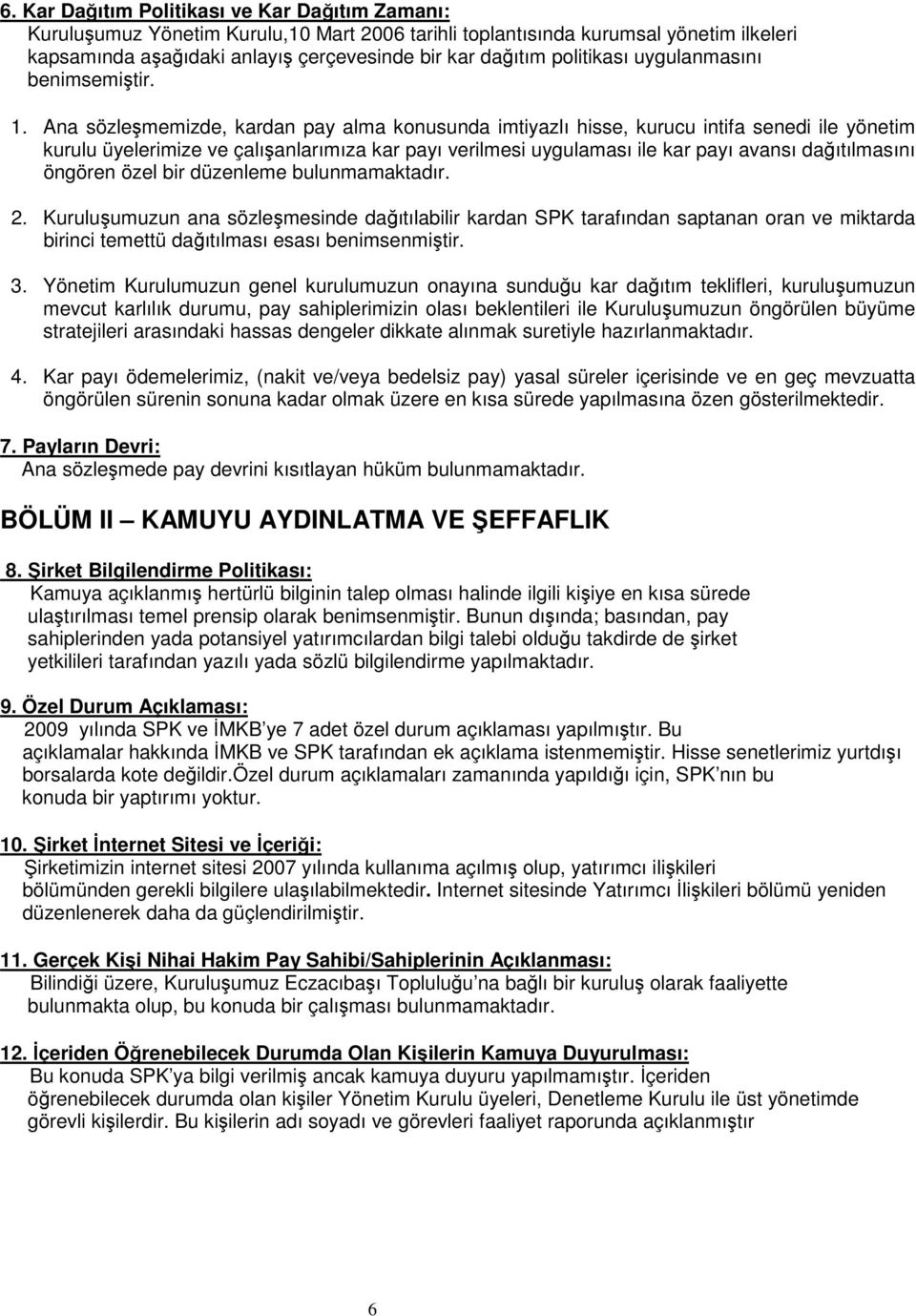 Ana sözleşmemizde, kardan pay alma konusunda imtiyazlı hisse, kurucu intifa senedi ile yönetim kurulu üyelerimize ve çalışanlarımıza kar payı verilmesi uygulaması ile kar payı avansı dağıtılmasını