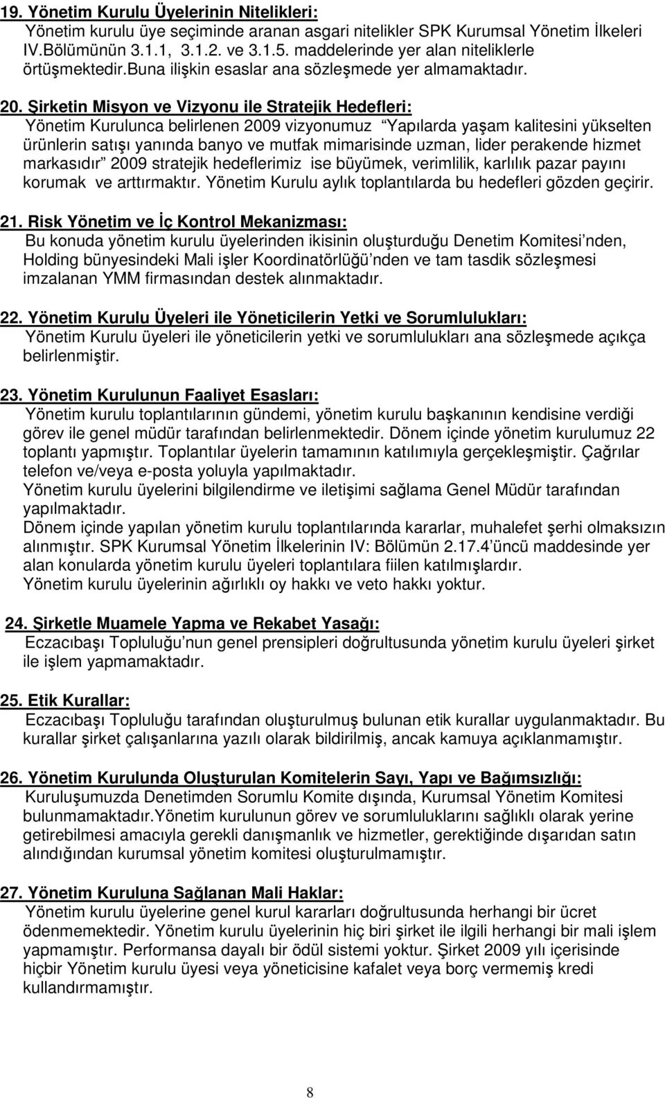 Şirketin Misyon ve Vizyonu ile Stratejik Hedefleri: Yönetim Kurulunca belirlenen 2009 vizyonumuz Yapılarda yaşam kalitesini yükselten ürünlerin satışı yanında banyo ve mutfak mimarisinde uzman, lider