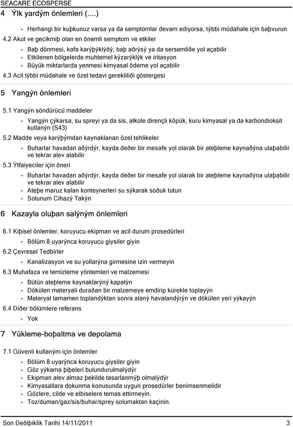 miktarlarda yenmesi kimyasal ödeme yol açabilir 4.3 Acil týbbi müdahale ve özel tedavi gerekliliði göstergesi 5.