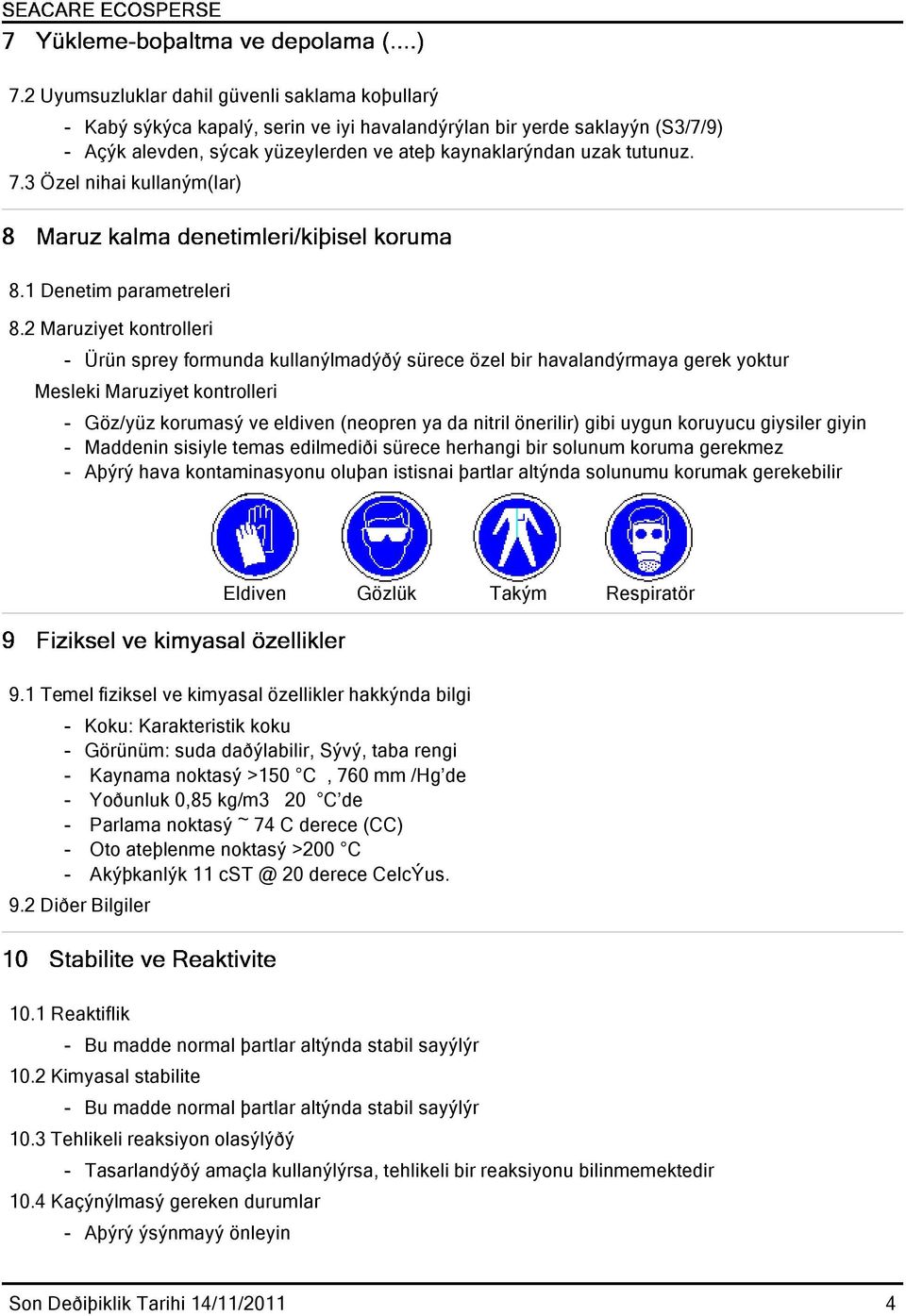 2 Maruziyet kontrolleri - Ürün sprey formunda kullanýlmadýðý sürece özel bir havalandýrmaya gerek yoktur Mesleki Maruziyet kontrolleri - Göz/yüz korumasý ve eldiven (neopren ya da nitril önerilir)