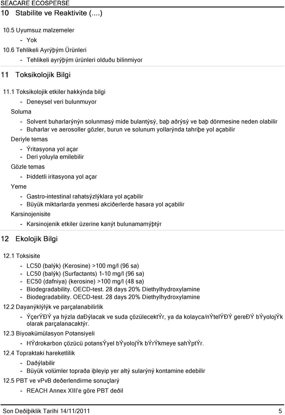 burun ve solunum yollarýnda tahriþe yol açabilir Deriyle temas - Ýritasyona yol açar - Deri yoluyla emilebilir Gözle temas Yeme - Þiddetli iritasyona yol açar - Gastro-intestinal rahatsýzlýklara yol