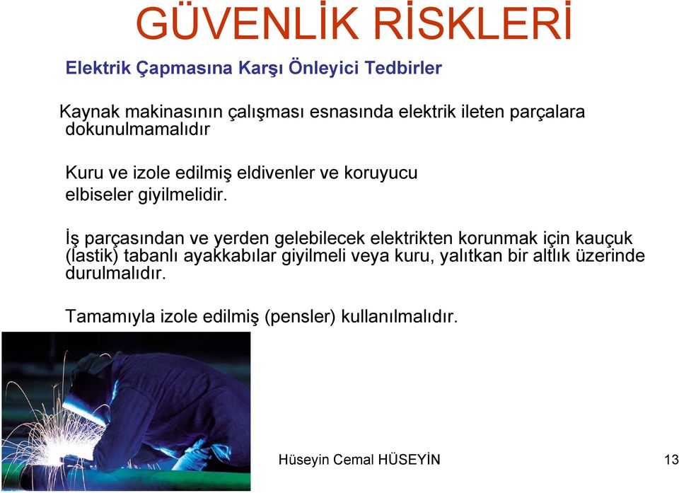 İş parçasından ve yerden gelebilecek elektrikten korunmak için kauçuk (lastik) tabanlı ayakkabılar giyilmeli