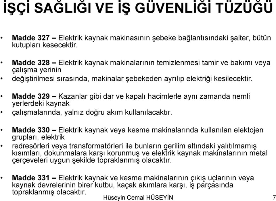 Madde 329 Kazanlar gibi dar ve kapalı hacimlerle aynı zamanda nemli yerlerdeki kaynak çalışmalarında, yalnız doğru akım kullanılacaktır.