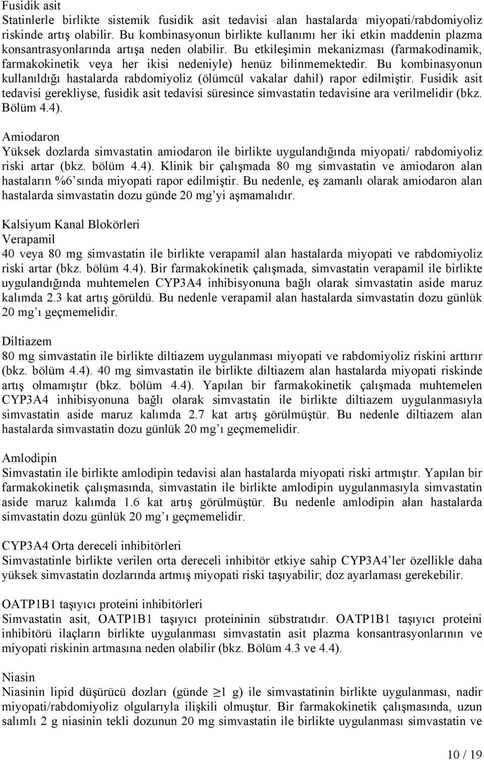 Bu etkileşimin mekanizması (farmakodinamik, farmakokinetik veya her ikisi nedeniyle) henüz bilinmemektedir.