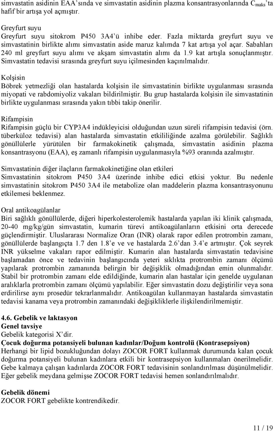 9 kat artışla sonuçlanmıştır. Simvastatin tedavisi sırasında greyfurt suyu içilmesinden kaçınılmalıdır.