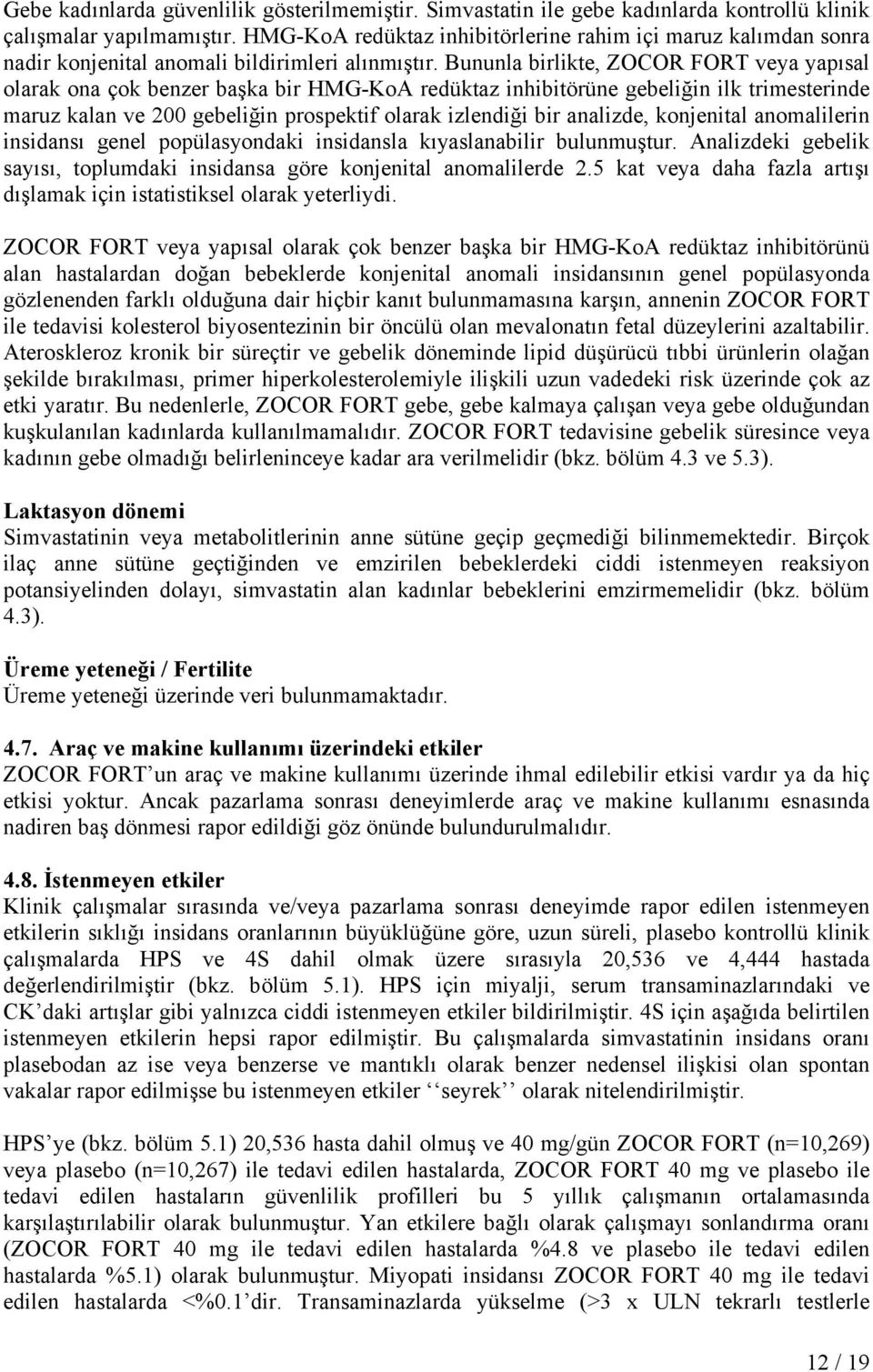 Bununla birlikte, ZOCOR FORT veya yapısal olarak ona çok benzer başka bir HMG-KoA redüktaz inhibitörüne gebeliğin ilk trimesterinde maruz kalan ve 200 gebeliğin prospektif olarak izlendiği bir