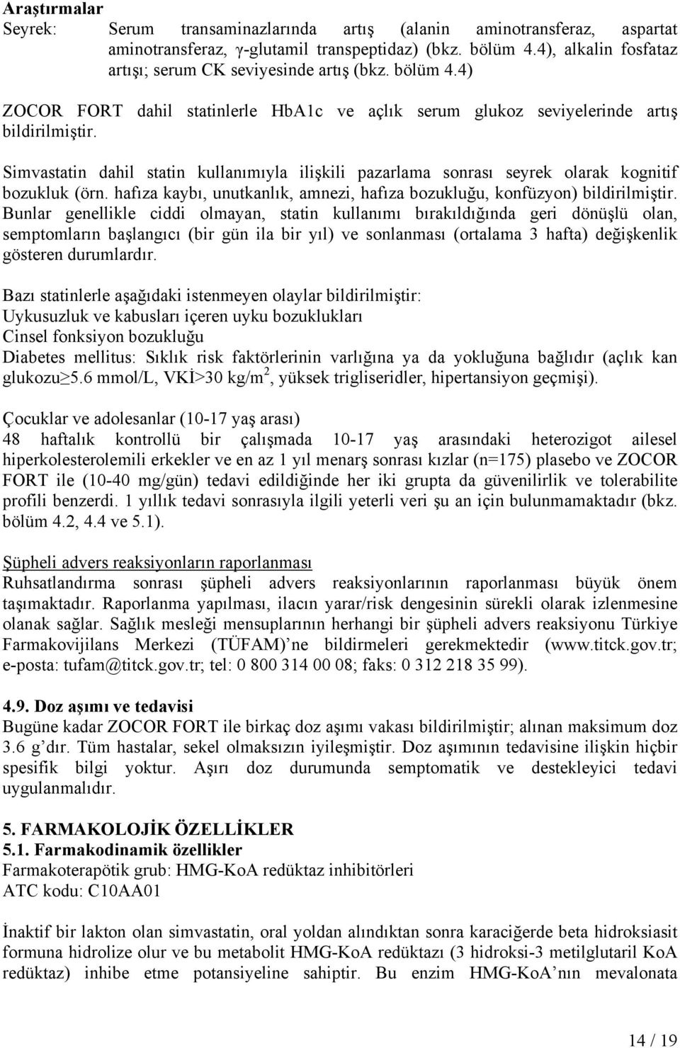 Simvastatin dahil statin kullanımıyla ilişkili pazarlama sonrası seyrek olarak kognitif bozukluk (örn. hafıza kaybı, unutkanlık, amnezi, hafıza bozukluğu, konfüzyon) bildirilmiştir.