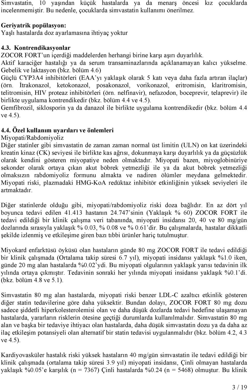 Aktif karaciğer hastalığı ya da serum transaminazlarında açıklanamayan kalıcı yükselme. Gebelik ve laktasyon (bkz. bölüm 4.