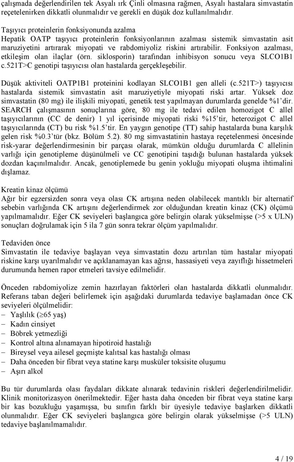 Fonksiyon azalması, etkileşim olan ilaçlar (örn. siklosporin) tarafından inhibisyon sonucu veya SLCO1B1 c.521t>c genotipi taşıyıcısı olan hastalarda gerçekleşebilir.