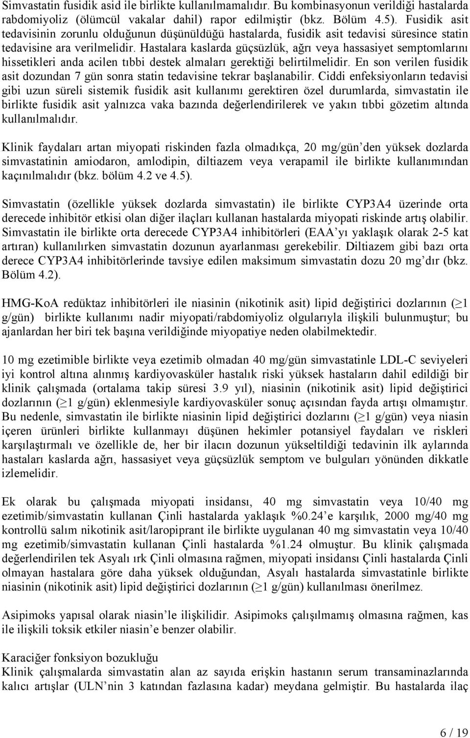 Hastalara kaslarda güçsüzlük, ağrı veya hassasiyet semptomlarını hissetikleri anda acilen tıbbi destek almaları gerektiği belirtilmelidir.