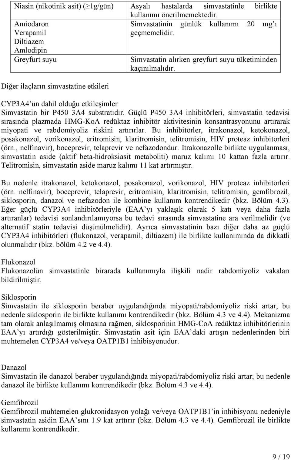 Diğer ilaçların simvastatine etkileri CYP3A4 ün dahil olduğu etkileşimler Simvastatin bir P450 3A4 substratıdır.