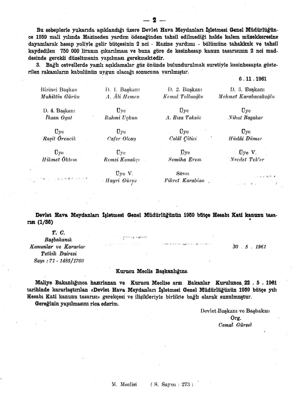 düzeltmenin yapılması gerekmektedir. 3. Bağlı cetvellerde yazılı açıklamalar göz önünde bulundurulmak suretiyle kesinhesapta gösterilen rakamların kabulünün uygun olacağı sonucuna yarılmıştır. 6.11.