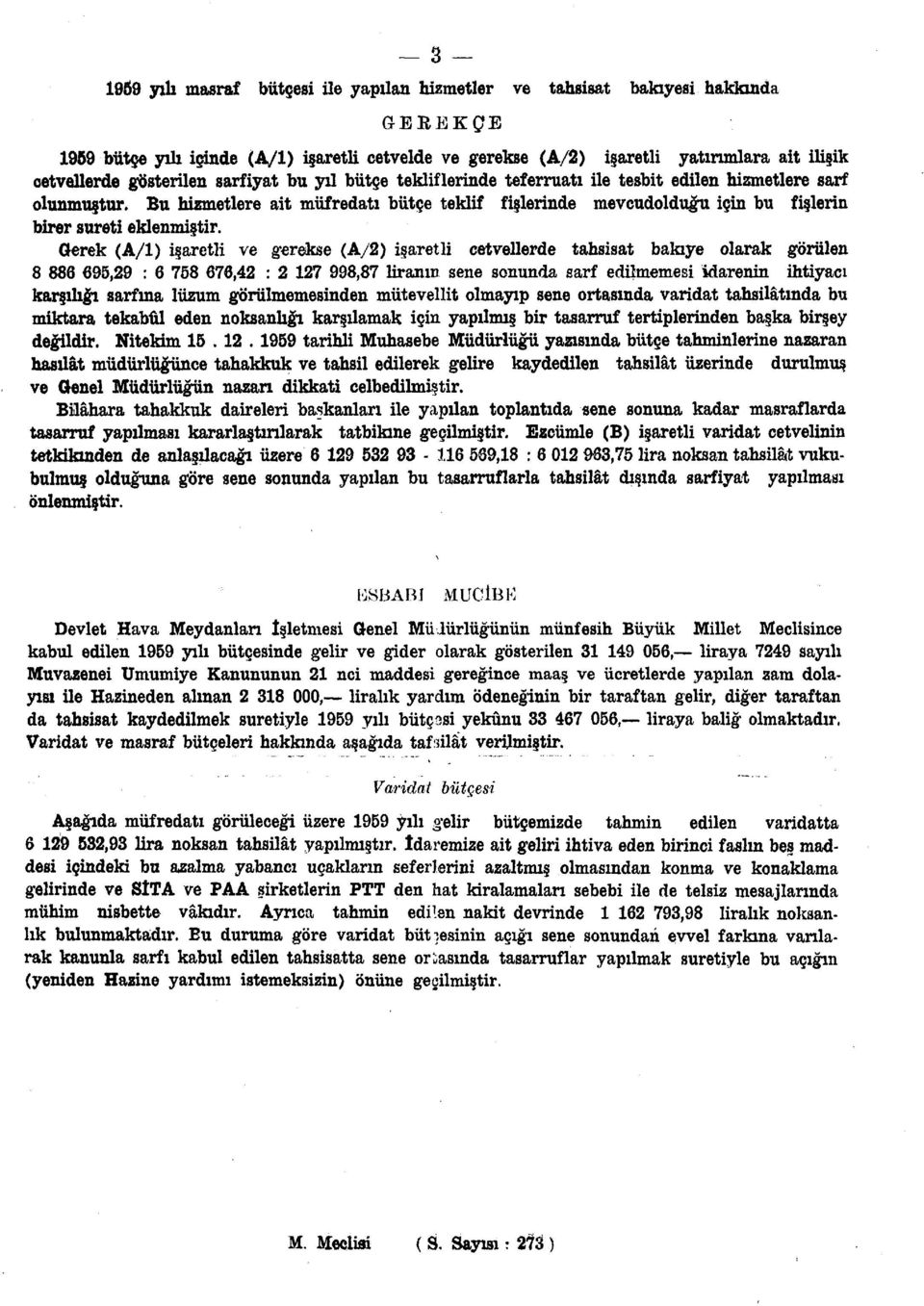 Bu hizmetlere ait müfredatı bütçe teklif fişlerinde mevcudolduğu için bu fişlerin birer sureti eklenmiştir.