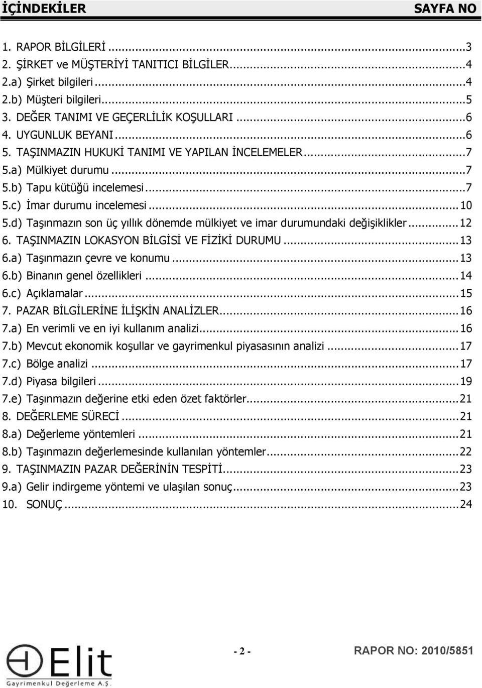 d) Taşınmazın son üç yıllık dönemde mülkiyet ve imar durumundaki değişiklikler... 12 6. TAŞINMAZIN LOKASYON BİLGİSİ VE FİZİKİ DURUMU... 13 6.a) Taşınmazın çevre ve konumu... 13 6.b) Binanın genel özellikleri.