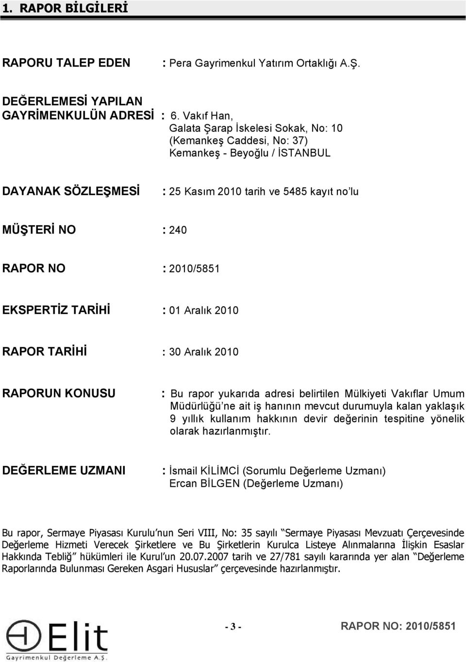 2010/5851 EKSPERTİZ TARİHİ : 01 Aralık 2010 RAPOR TARİHİ : 30 Aralık 2010 RAPORUN KONUSU : Bu rapor yukarıda adresi belirtilen Mülkiyeti Vakıflar Umum Müdürlüğü ne ait iş hanının mevcut durumuyla