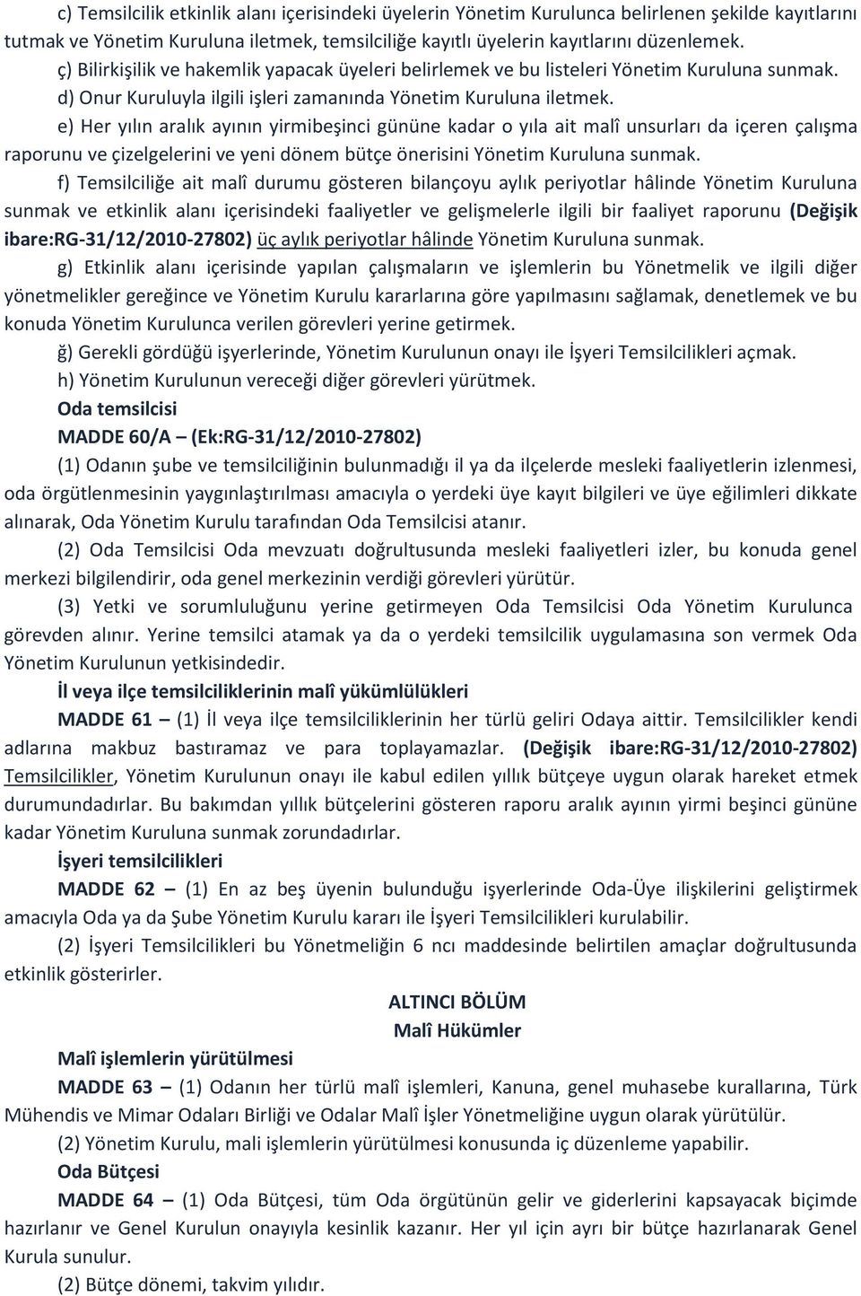 e) Her yılın aralık ayının yirmibeşinci gününe kadar o yıla ait malî unsurları da içeren çalışma raporunu ve çizelgelerini ve yeni dönem bütçe önerisini Yönetim Kuruluna sunmak.