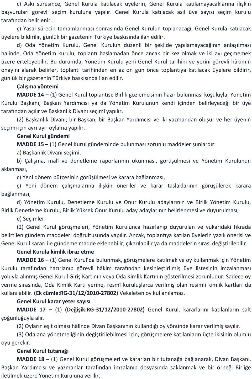 ç) Yasal sürecin tamamlanması sonrasında Genel Kurulun toplanacağı, Genel Kurula katılacak üyelere bildirilir, günlük bir gazetenin Türkiye baskısında ilan edilir.