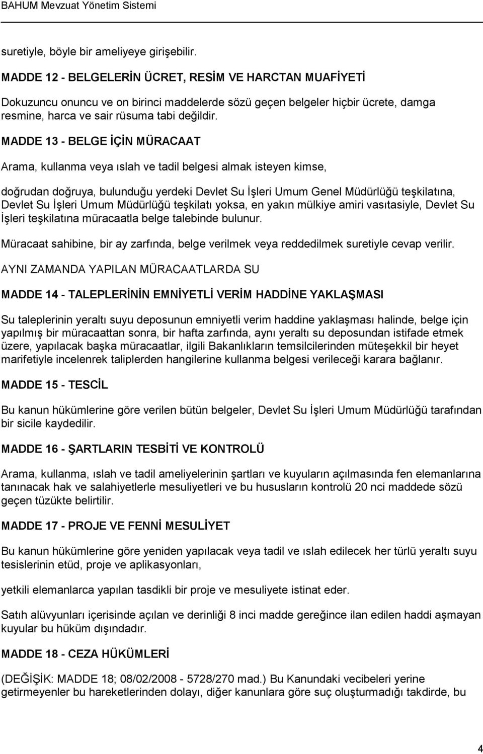 MADDE 13 - BELGE İÇİN MÜRACAAT Arama, kullanma veya ıslah ve tadil belgesi almak isteyen kimse, doğrudan doğruya, bulunduğu yerdeki Devlet Su İşleri Umum Genel Müdürlüğü teşkilatına, Devlet Su İşleri