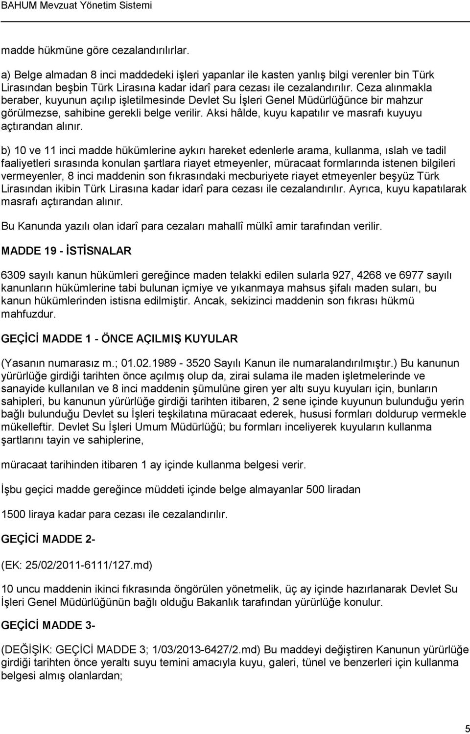 Ceza alınmakla beraber, kuyunun açılıp işletilmesinde Devlet Su İşleri Genel Müdürlüğünce bir mahzur görülmezse, sahibine gerekli belge verilir.