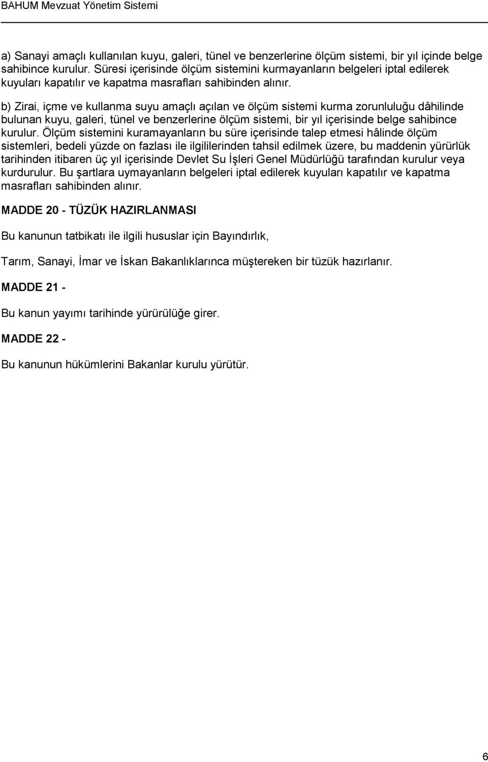 b) Zirai, içme ve kullanma suyu amaçlı açılan ve ölçüm sistemi kurma zorunluluğu dâhilinde bulunan kuyu, galeri, tünel ve benzerlerine ölçüm sistemi, bir yıl içerisinde belge sahibince kurulur.