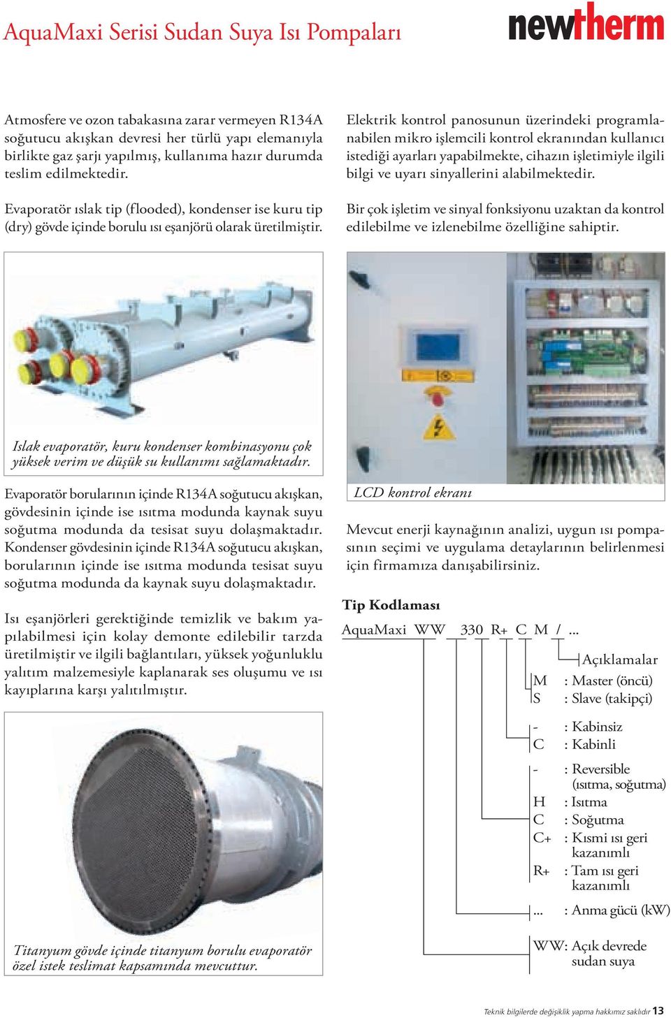 Elektrik kontrol panosunun üzerindeki programlanabilen mikro işlemcili kontrol ekranından kullanıcı istediği ayarları yapabilmekte, cihazın işletimiyle ilgili bilgi ve uyarı sinyallerini