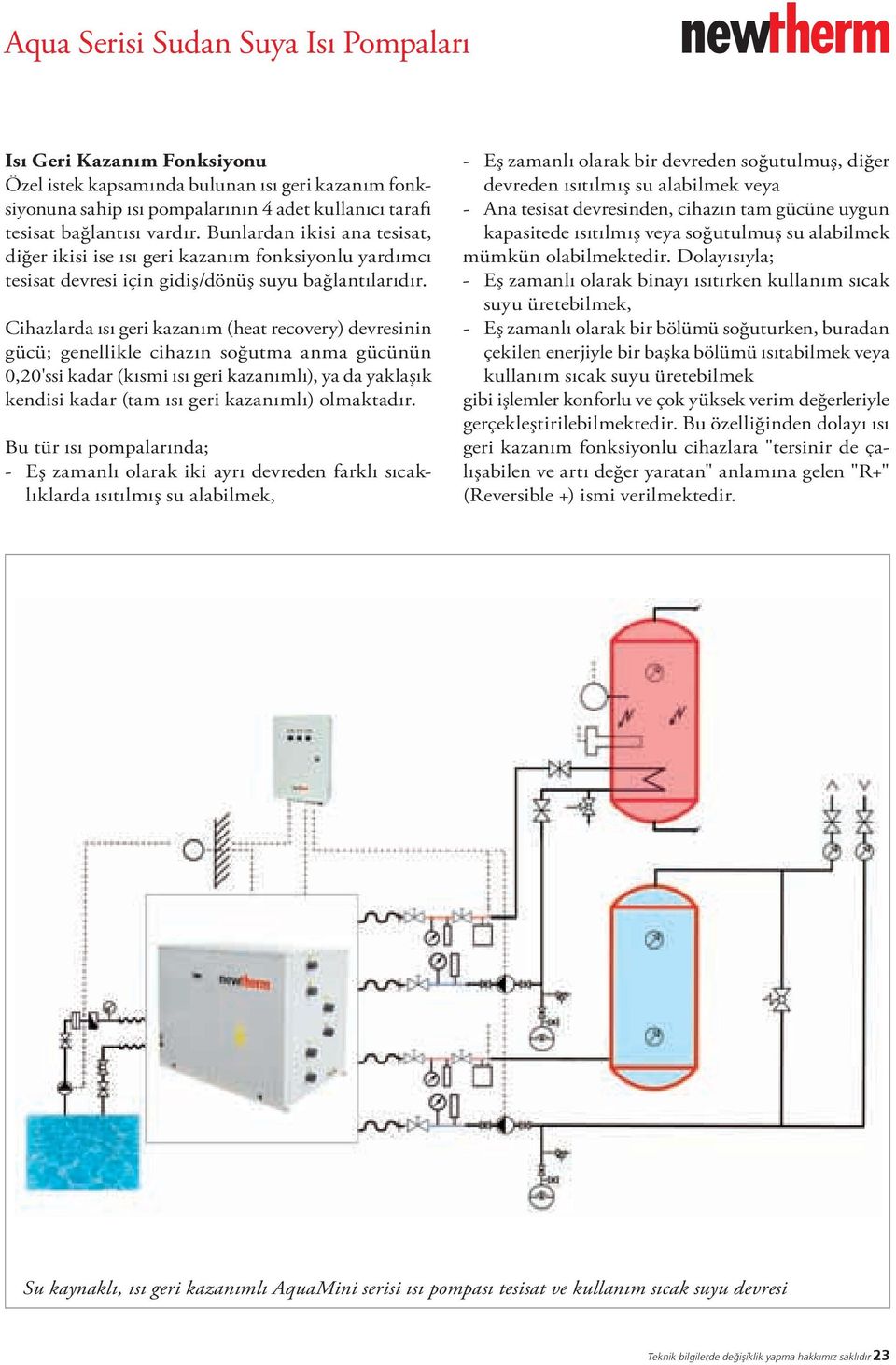 Cihazlarda ısı geri kazanım (heat recovery) devresinin gücü; genellikle cihazın soğutma anma gücünün 0,20'ssi kadar (kısmi ısı geri kazanımlı), ya da yaklaşık kendisi kadar (tam ısı geri kazanımlı)