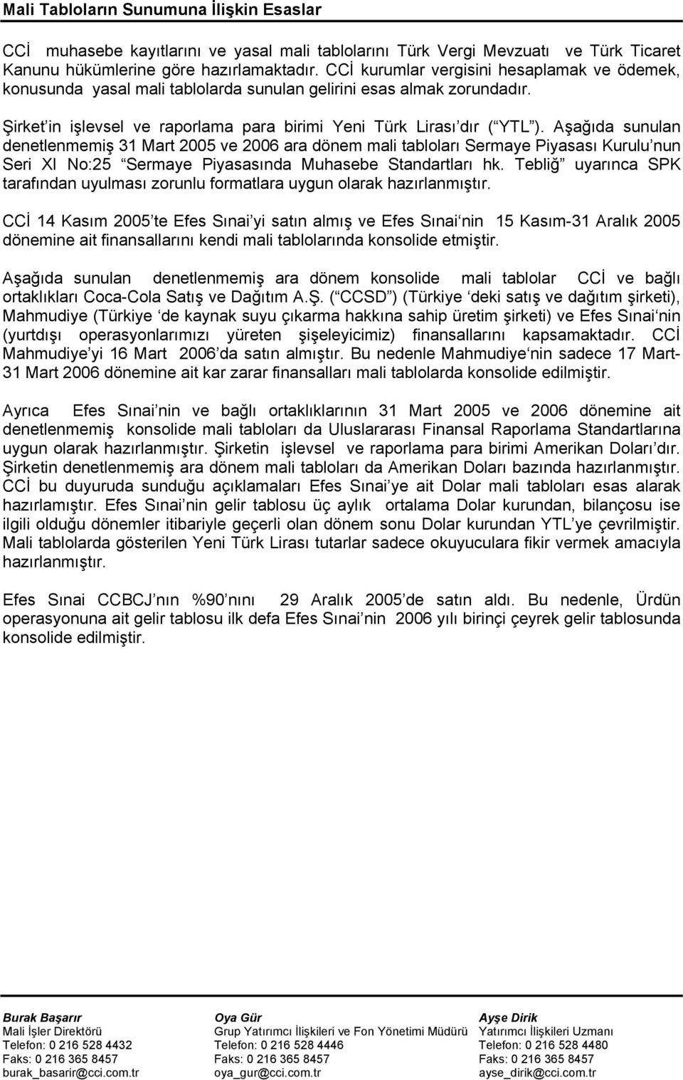 Aşağıda sunulan denetlenmemiş 31 Mart 2005 ve 2006 ara dönem mali tabloları Sermaye Piyasası Kurulu nun Seri XI No:25 Sermaye Piyasasında Muhasebe Standartları hk.